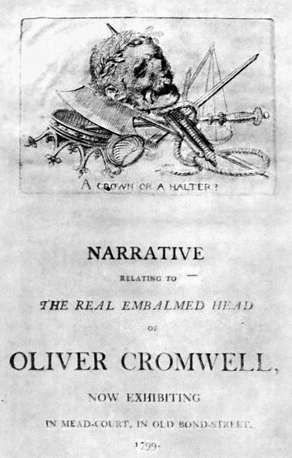 A printed 1799 title page reading Narrative relating to the real embalmed head of Oliver Cromwell, now exhibiting in Mead-Court, in Old Bond-Street, under a small engraving captioned A crown or a halter